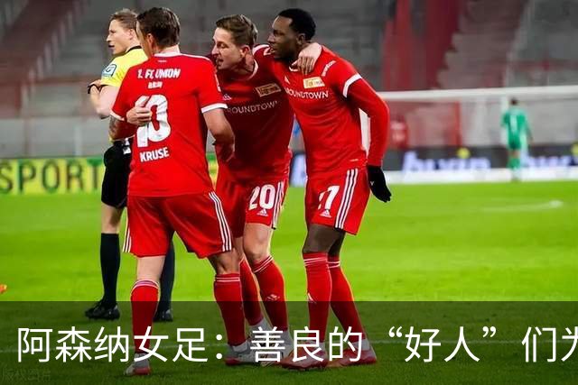 阿森纳女足：善良的“好人”们为何与冠军无缘？